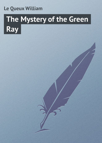 Le Queux William. The Mystery of the Green Ray