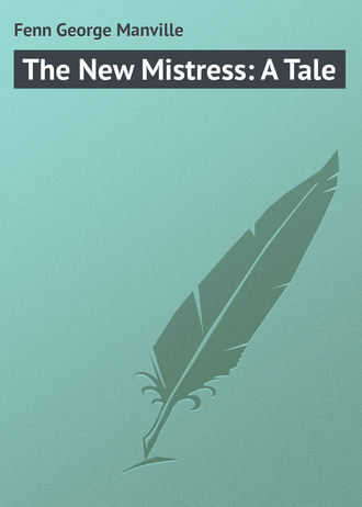 Fenn George Manville. The New Mistress: A Tale