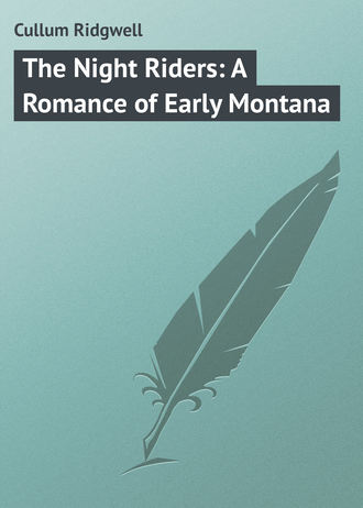 Cullum Ridgwell. The Night Riders: A Romance of Early Montana