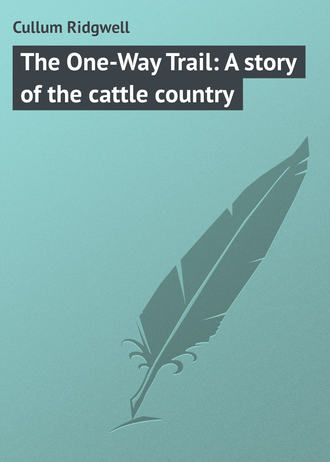 Cullum Ridgwell. The One-Way Trail: A story of the cattle country