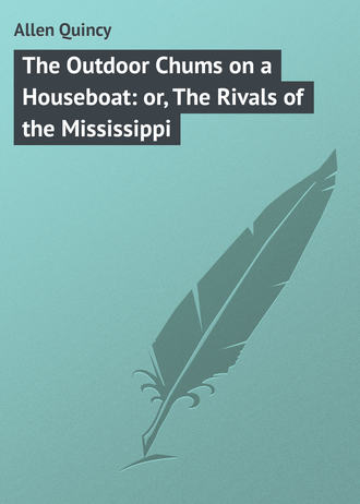 Allen Quincy. The Outdoor Chums on a Houseboat: or, The Rivals of the Mississippi