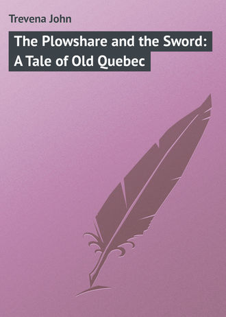 Trevena John. The Plowshare and the Sword: A Tale of Old Quebec