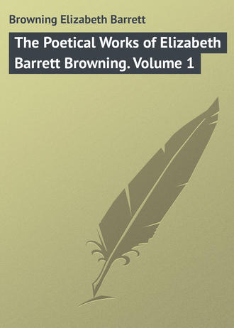 Browning Elizabeth Barrett. The Poetical Works of Elizabeth Barrett Browning. Volume 1