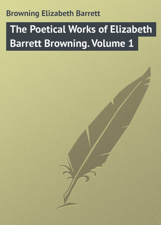 The Poetical Works of Elizabeth Barrett Browning. Volume 1. 
