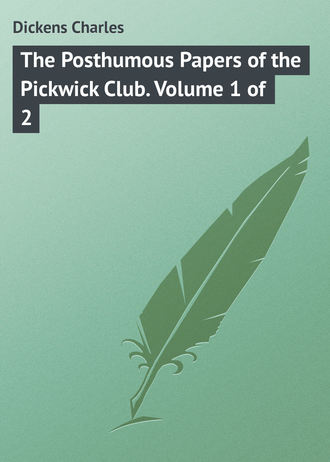 The Posthumous Papers of the Pickwick Club. Volume 1 of 2. 