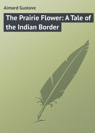 Gustave Aimard. The Prairie Flower: A Tale of the Indian Border