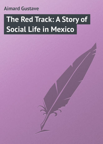 Gustave Aimard. The Red Track: A Story of Social Life in Mexico