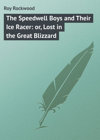 Roy Rockwood. The Speedwell Boys and Their Ice Racer: or, Lost in the Great Blizzard