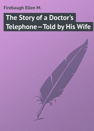 Firebaugh Ellen M.. The Story of a Doctor's Telephone—Told by His Wife