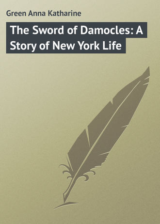 Анна Грин. The Sword of Damocles: A Story of New York Life