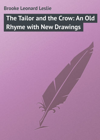 The Tailor and the Crow: An Old Rhyme with New Drawings. Brooke Leonard Leslie