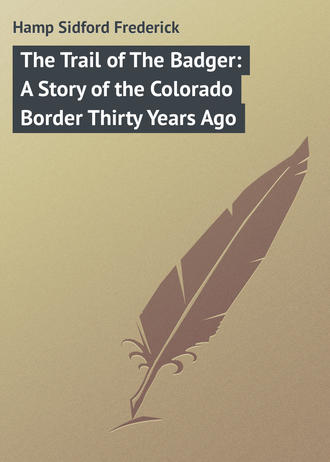 Hamp Sidford Frederick. The Trail of The Badger: A Story of the Colorado Border Thirty Years Ago