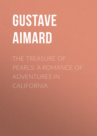 Gustave Aimard. The Treasure of Pearls: A Romance of Adventures in California