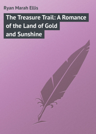 Ryan Marah Ellis. The Treasure Trail: A Romance of the Land of Gold and Sunshine