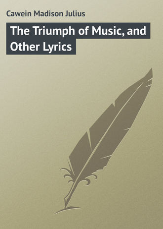 The Triumph of Music, and Other Lyrics. Cawein Madison Julius