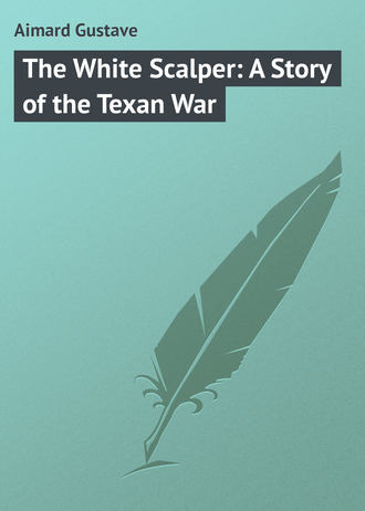 Gustave Aimard. The White Scalper: A Story of the Texan War