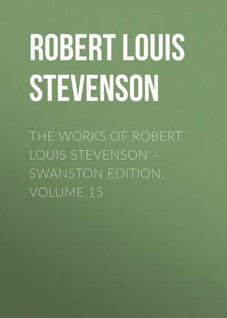 Роберт Льюис Стивенсон. The Works of Robert Louis Stevenson – Swanston Edition. Volume 15