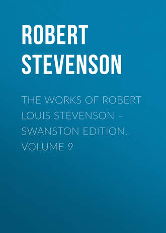 Роберт Льюис Стивенсон. The Works of Robert Louis Stevenson – Swanston Edition. Volume 9