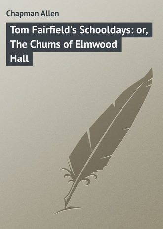 Chapman Allen. Tom Fairfield's Schooldays: or, The Chums of Elmwood Hall