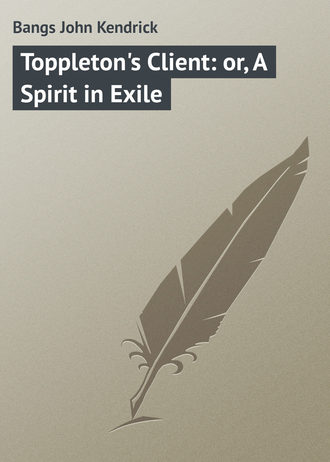 Toppleton's Client: or, A Spirit in Exile. Bangs John Kendrick