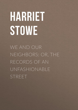 Гарриет Бичер-Стоу. We and Our Neighbors: or, The Records of an Unfashionable Street
