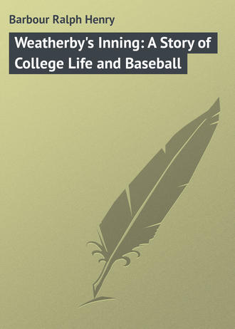 Barbour Ralph Henry. Weatherby's Inning: A Story of College Life and Baseball