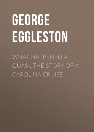 Eggleston George Cary. What Happened at Quasi: The Story of a Carolina Cruise