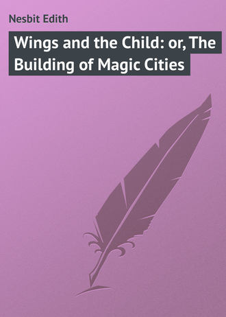 Wings and the Child: or, The Building of Magic Cities. 
