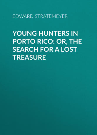 Stratemeyer Edward. Young Hunters in Porto Rico: or, The Search for a Lost Treasure