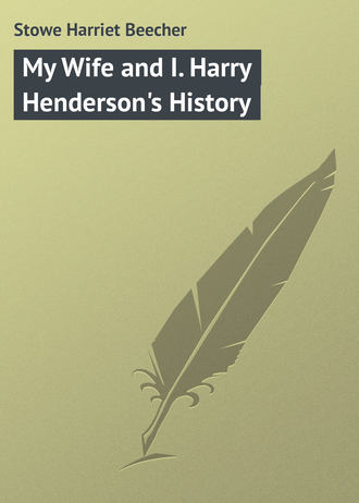 Гарриет Бичер-Стоу. My Wife and I. Harry Henderson's History