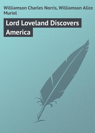 Williamson Charles Norris. Lord Loveland Discovers America