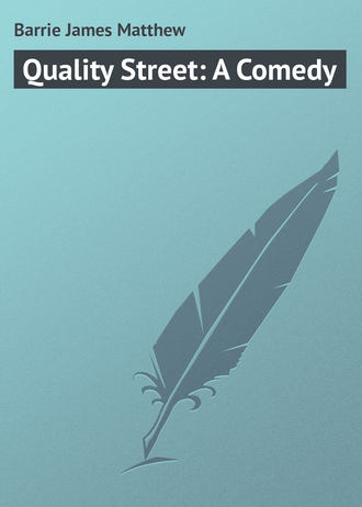 Джеймс Мэтью Барри. Quality Street: A Comedy