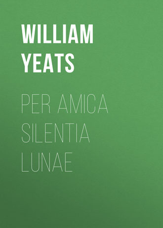 William Butler Yeats. Per Amica Silentia Lunae