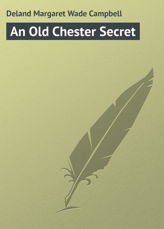 An Old Chester Secret. Deland Margaret Wade Campbell