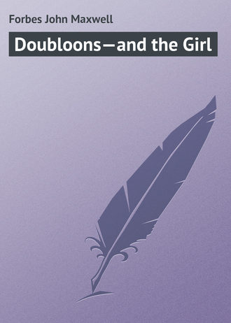 Doubloons—and the Girl. Forbes John Maxwell