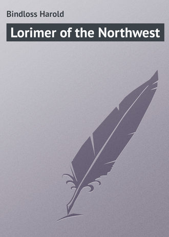 Lorimer of the Northwest. Bindloss Harold