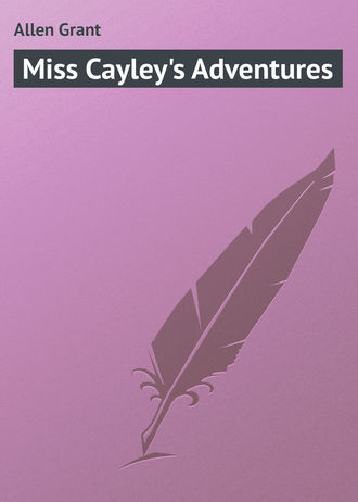 Allen Grant. Miss Cayley's Adventures