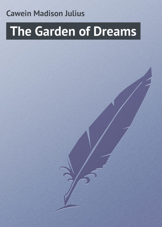 Cawein Madison Julius. The Garden of Dreams