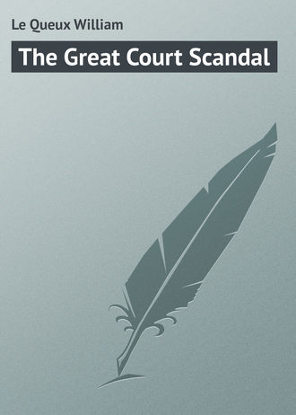 Le Queux William. The Great Court Scandal