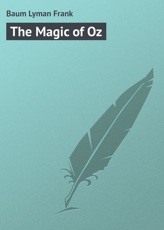 Лаймен Фрэнк Баум. The Magic of Oz