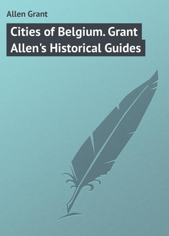 Allen Grant. Cities of Belgium. Grant Allen's Historical Guides