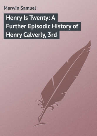 Merwin Samuel. Henry Is Twenty: A Further Episodic History of Henry Calverly, 3rd