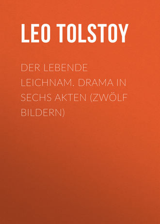 Der lebende Leichnam. Drama in sechs Akten (zwölf Bildern). 