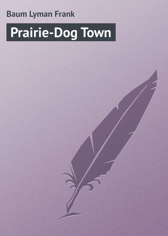 Лаймен Фрэнк Баум. Prairie-Dog Town