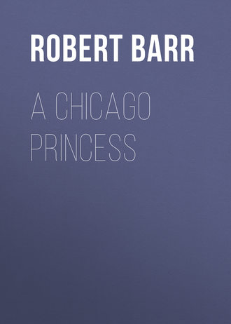 Barr Robert. A Chicago Princess
