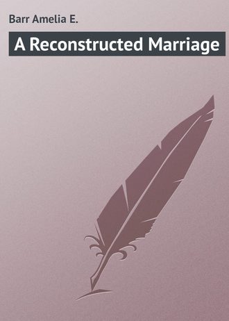 Barr Amelia E.. A Reconstructed Marriage