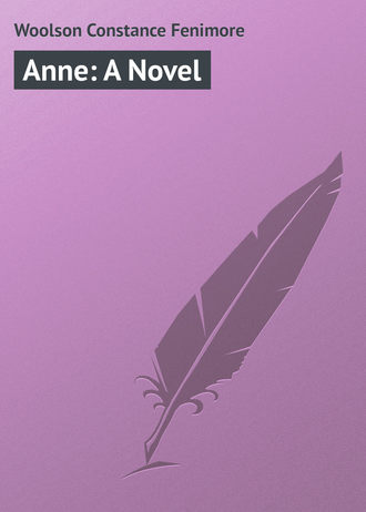 Woolson Constance Fenimore. Anne: A Novel