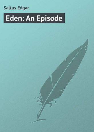 Saltus Edgar. Eden: An Episode