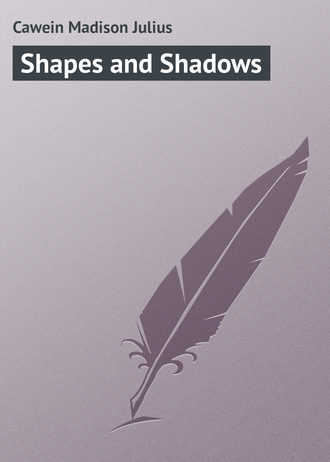 Cawein Madison Julius. Shapes and Shadows