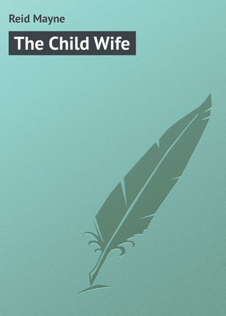 Майн Рид. The Child Wife